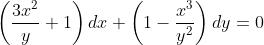 \left ( \frac{3x^{2}}{y} + 1\right )dx + \left ( 1-\frac{x^{3}}{y^{2}} \right )dy=0
